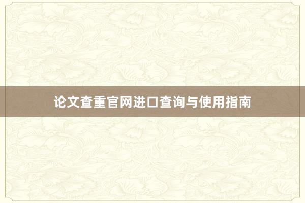 论文查重官网进口查询与使用指南