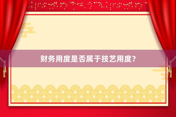 财务用度是否属于技艺用度？